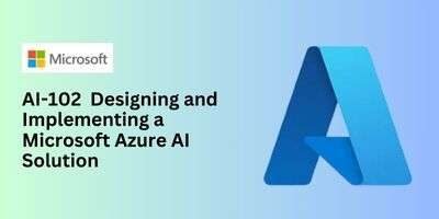 AI-102  Designing and Implementing a Microsoft Azure AI Solution